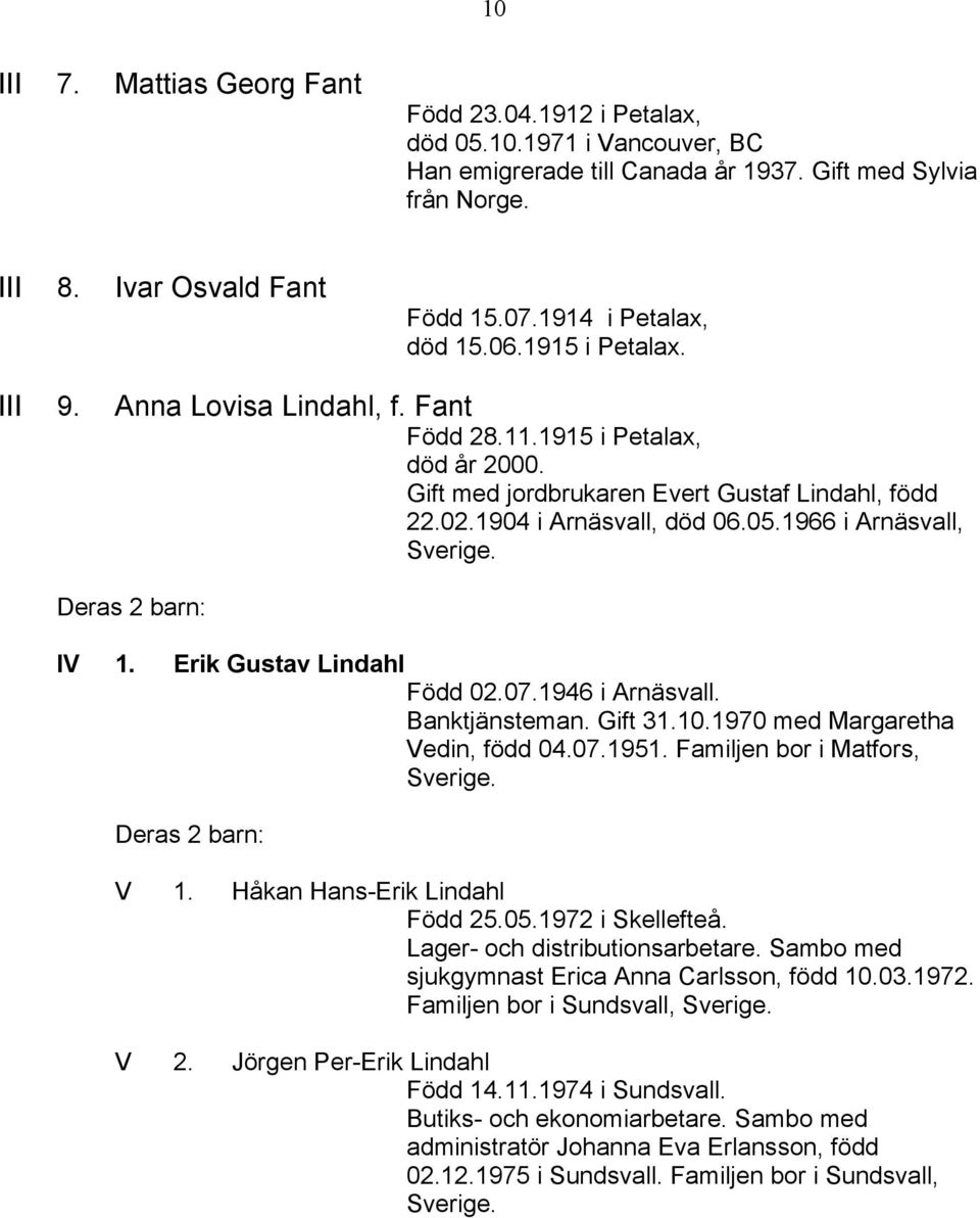 05.1966 i Arnäsvall, Sverige. IV 1. Erik Gustav Lindahl Född 02.07.1946 i Arnäsvall. Banktjänsteman. Gift 31.10.1970 med Margaretha Vedin, född 04.07.1951. Familjen bor i Matfors, Sverige. V 1.