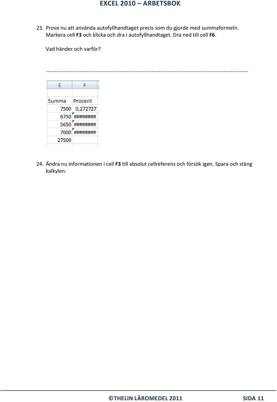 Dra ned till cell F6. Vad händer och varför? 24.