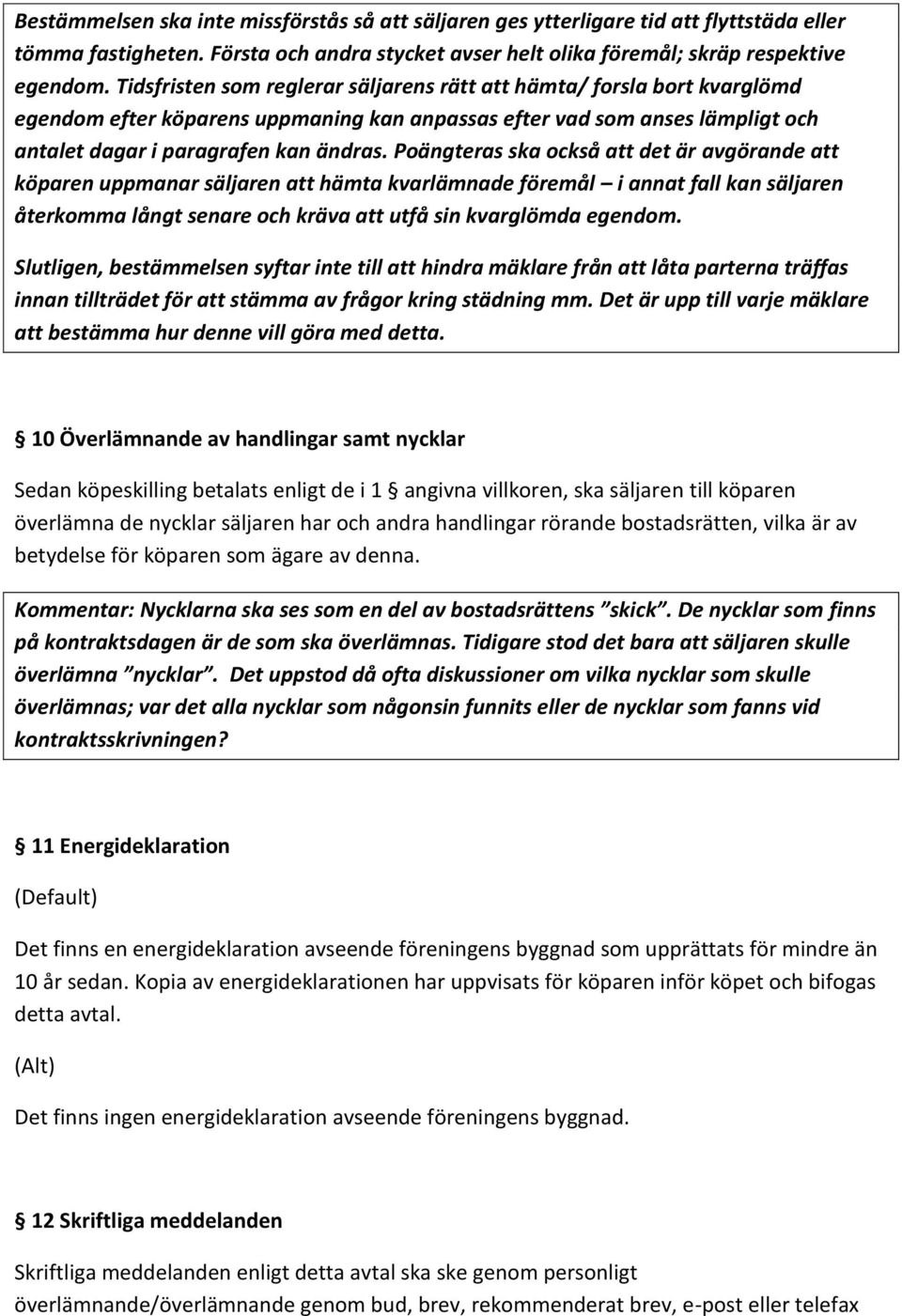 Poängteras ska också att det är avgörande att köparen uppmanar säljaren att hämta kvarlämnade föremål i annat fall kan säljaren återkomma långt senare och kräva att utfå sin kvarglömda egendom.