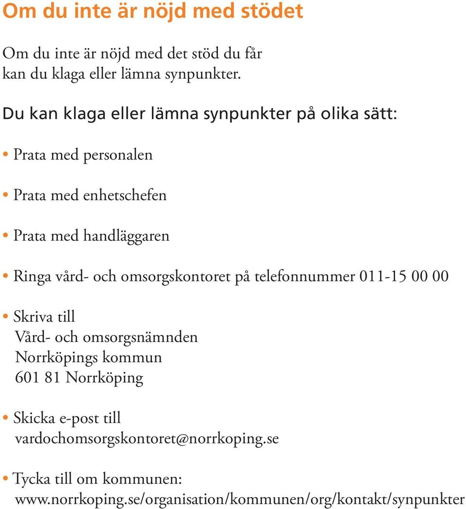 vård- och omsorgskontoret på telefonnummer 011-15 00 00 Skriva till Vård- och omsorgsnämnden Norrköpings kommun 601 81