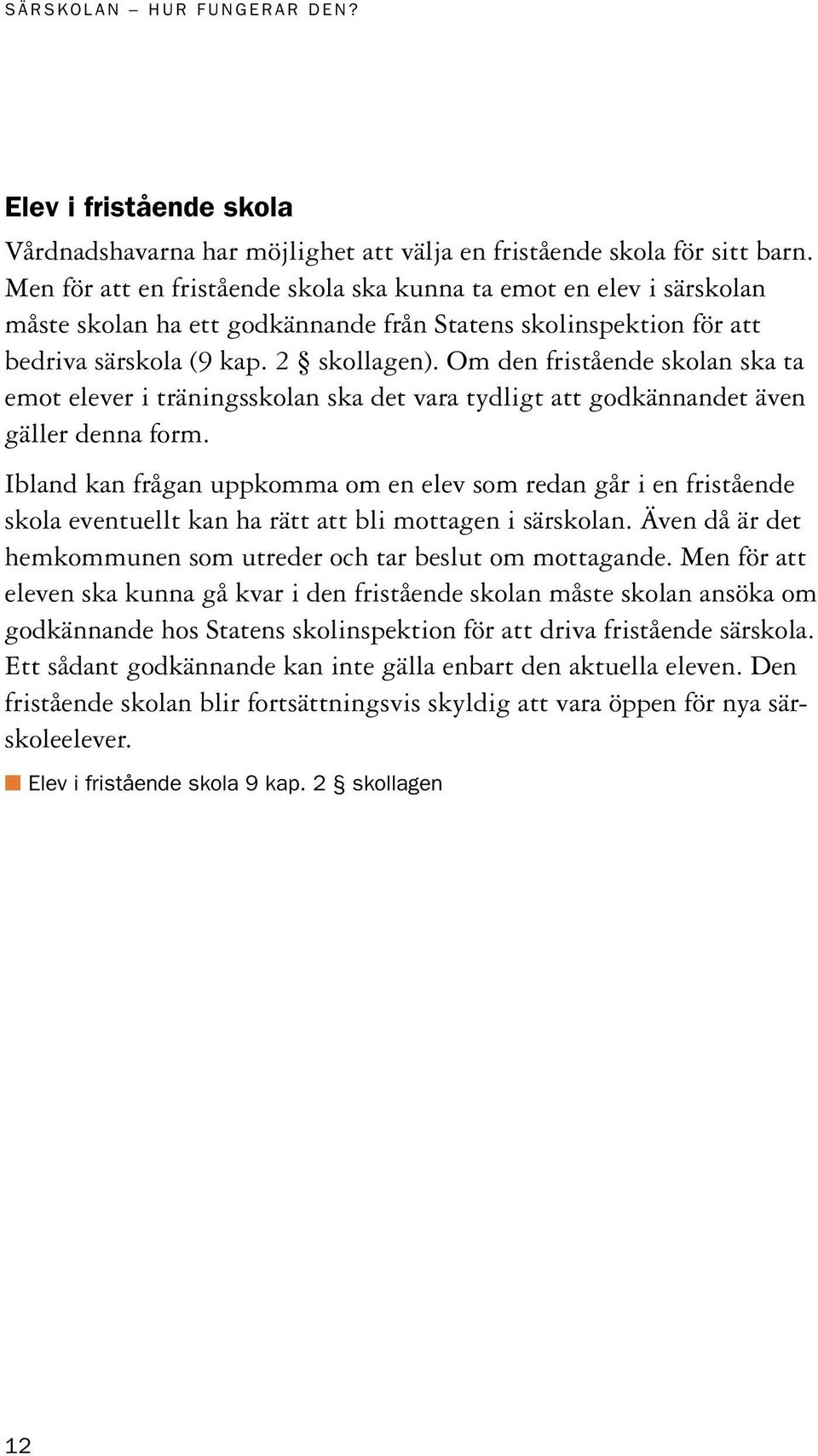 Om den fristående skolan ska ta emot elever i träningsskolan ska det vara tydligt att godkännandet även gäller denna form.