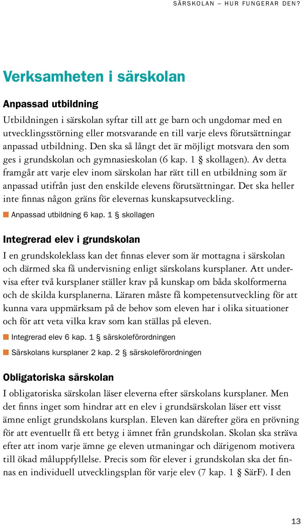 Av detta framgår att varje elev inom särskolan har rätt till en utbildning som är anpassad utifrån just den enskilde elevens förutsättningar.
