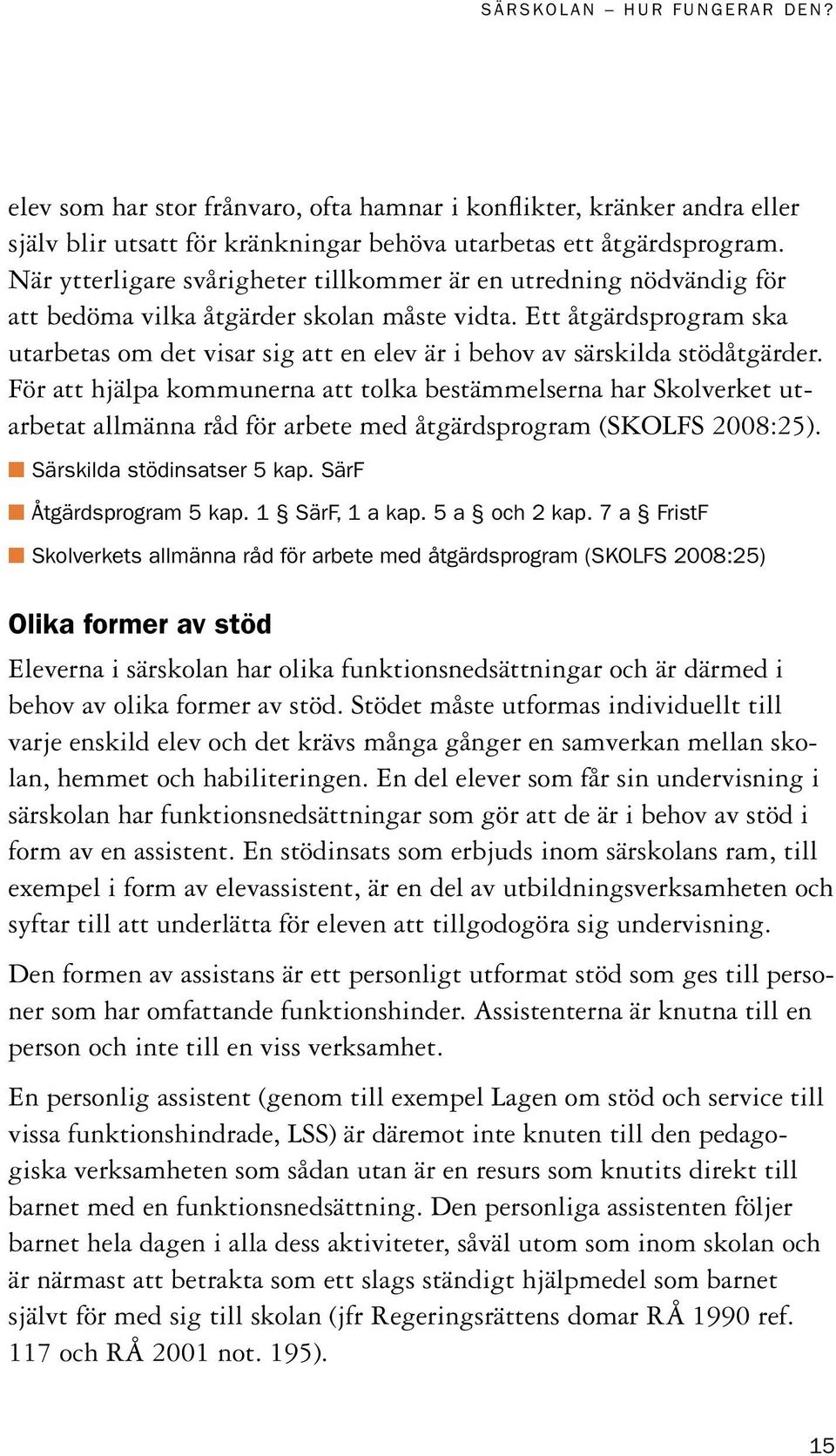 Ett åtgärdsprogram ska utarbetas om det visar sig att en elev är i behov av särskilda stödåtgärder.