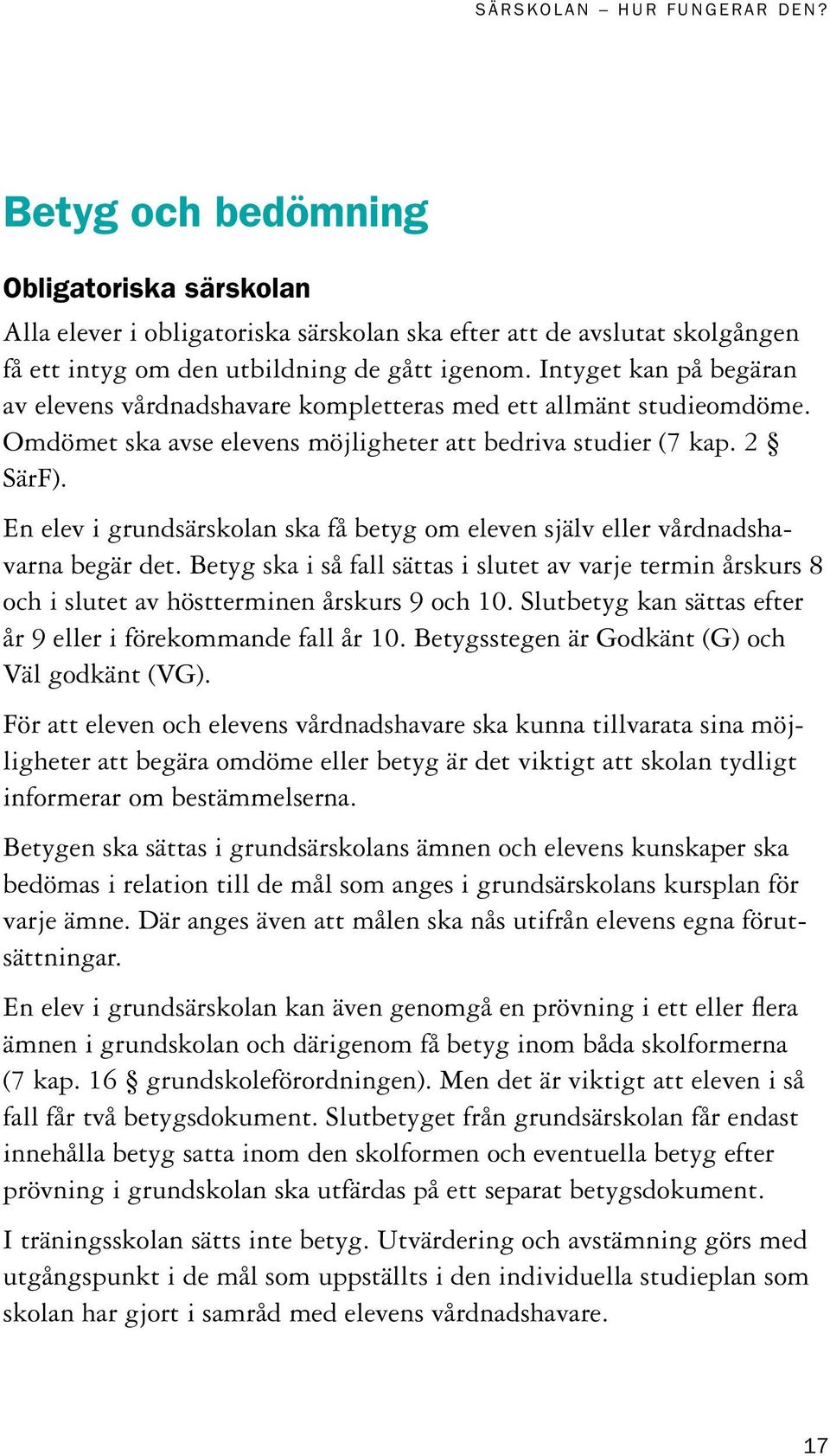 En elev i grundsärskolan ska få betyg om eleven själv eller vårdnadshavarna begär det. Betyg ska i så fall sättas i slutet av varje termin årskurs 8 och i slutet av höstterminen årskurs 9 och 10.