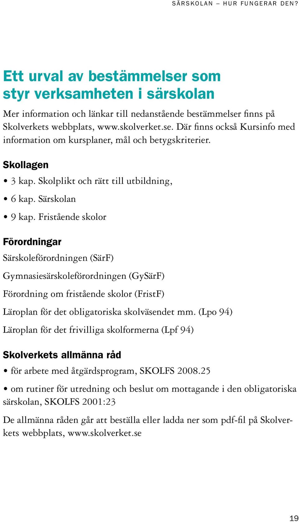 Fristående skolor Förordningar Särskoleförordningen (SärF) Gymnasiesärskoleförordningen (GySärF) Förordning om fristående skolor (FristF) Läroplan för det obligatoriska skolväsendet mm.