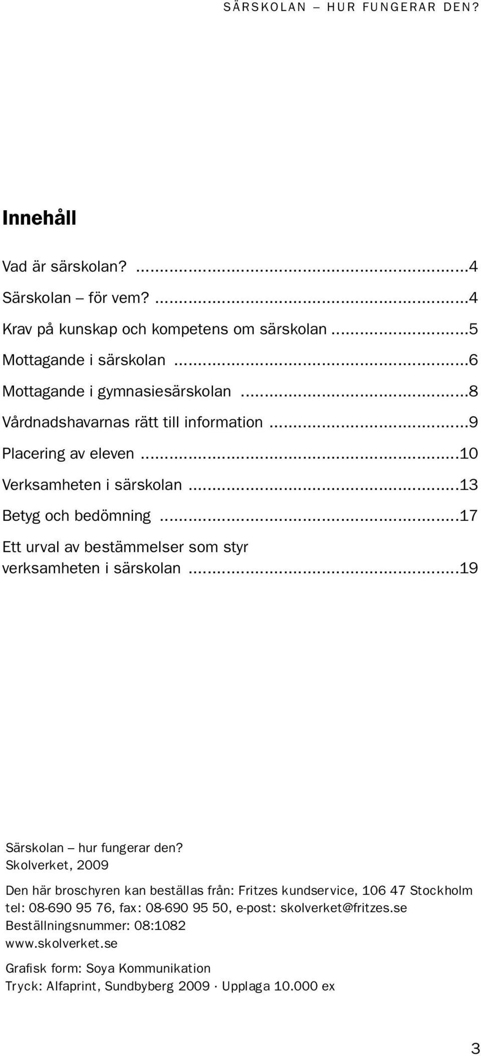 ..17 Ett urval av bestämmelser som styr verksamheten i särskolan...19 Särskolan hur fungerar den?