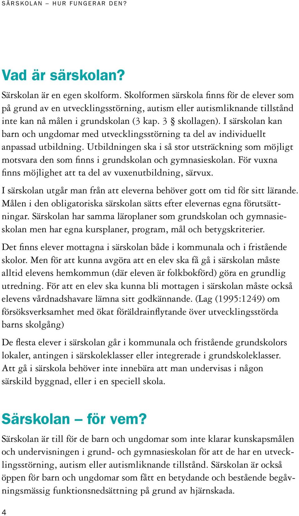 I särskolan kan barn och ungdomar med utvecklingsstörning ta del av individuellt anpassad utbildning.