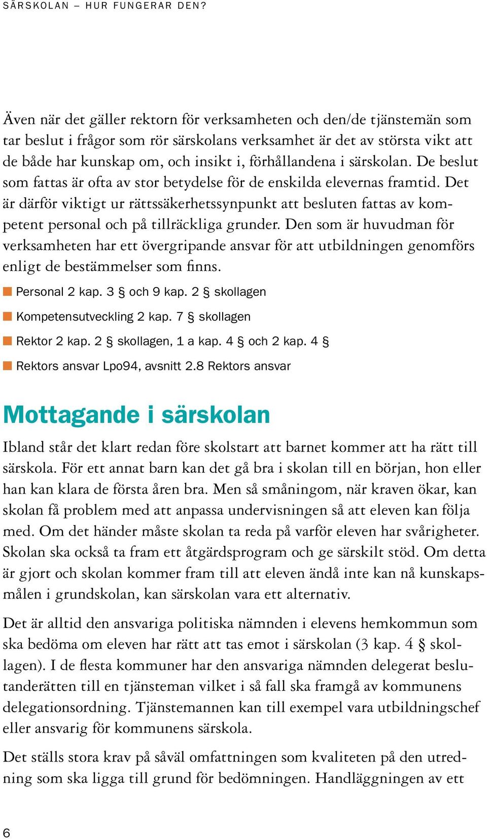 Det är därför viktigt ur rättssäkerhetssynpunkt att besluten fattas av kompetent personal och på tillräckliga grunder.