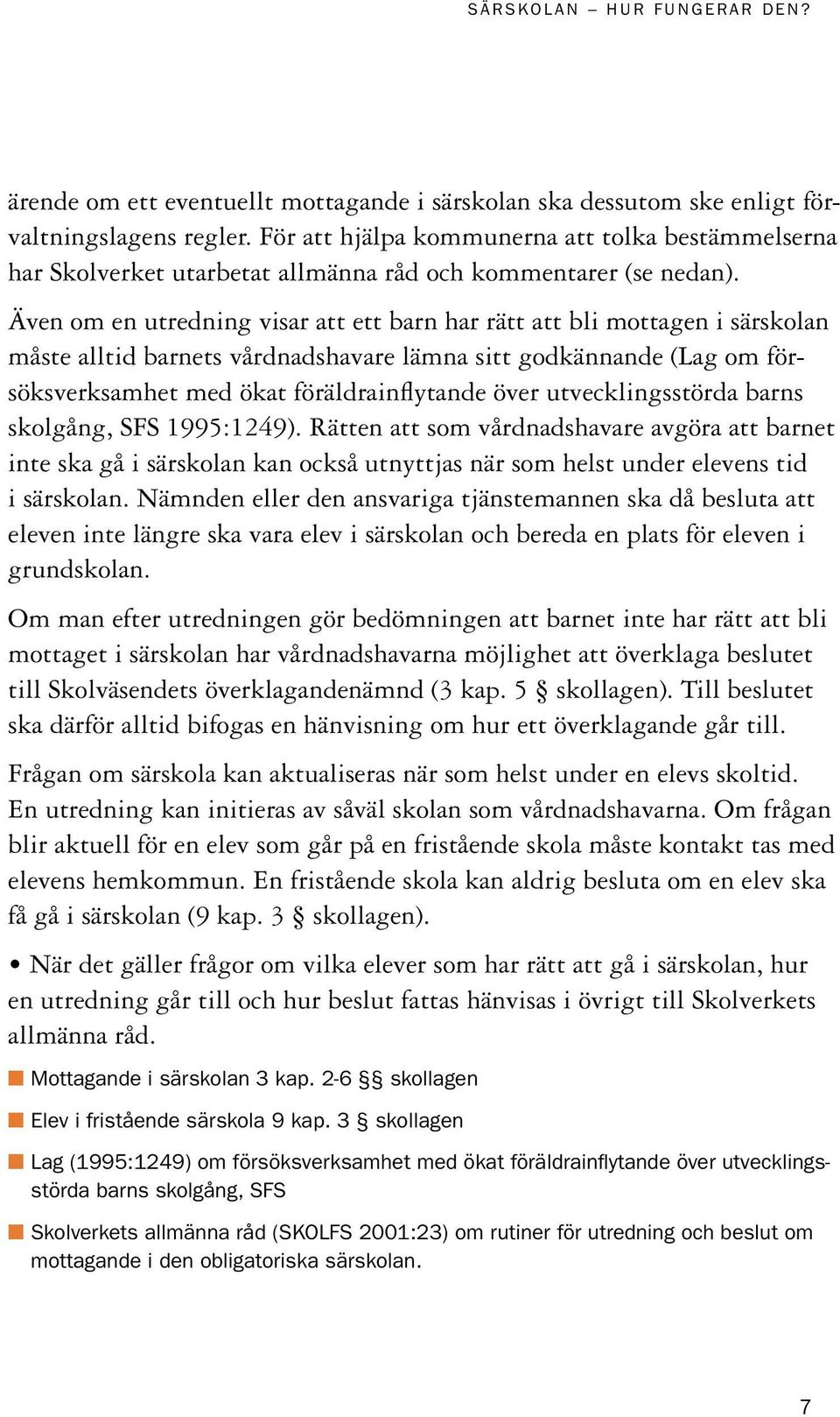 Även om en utredning visar att ett barn har rätt att bli mottagen i särskolan måste alltid barnets vårdnadshavare lämna sitt godkännande (Lag om försöksverksamhet med ökat föräldrainflytande över