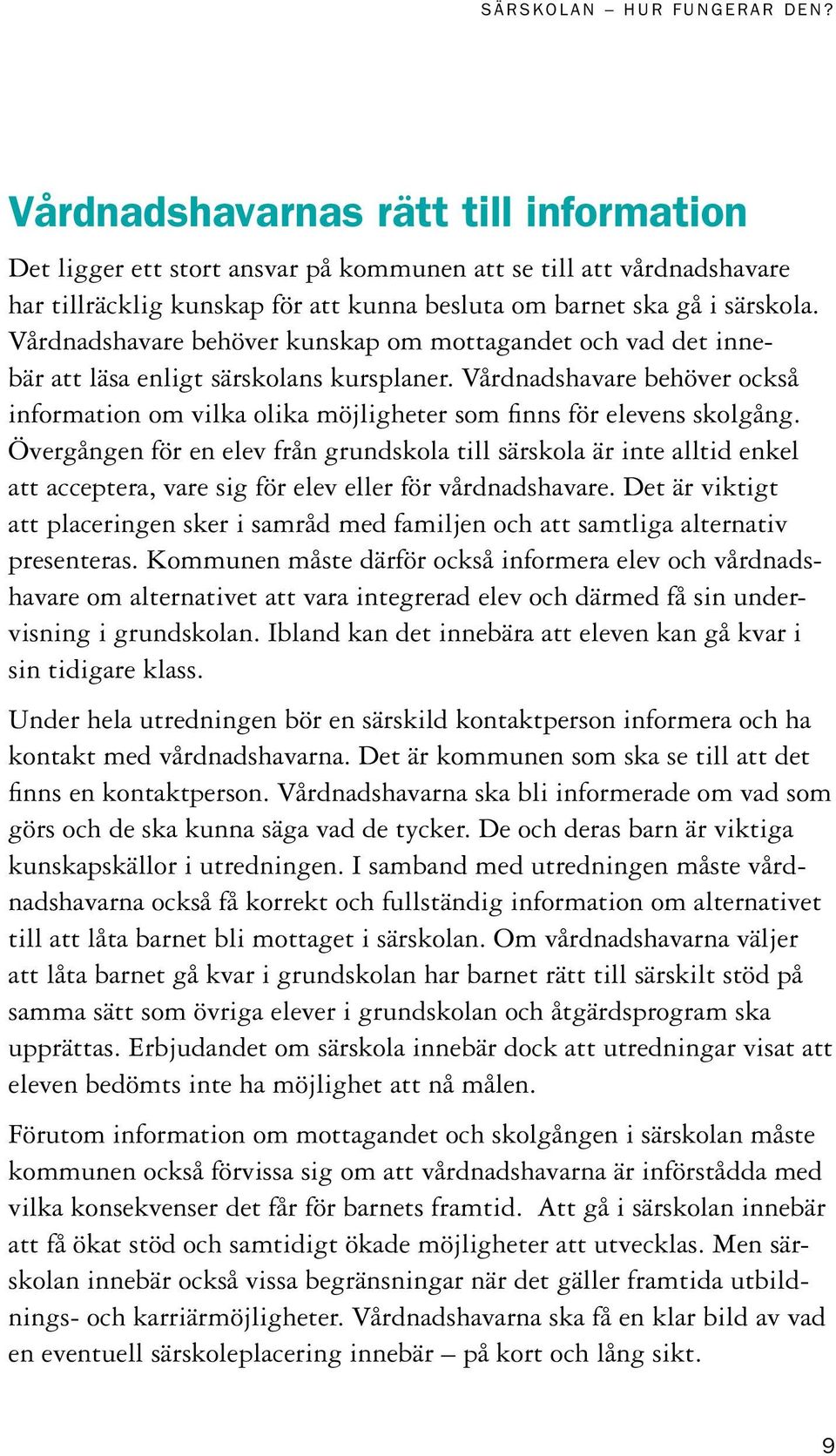 Vårdnadshavare behöver också information om vilka olika möjligheter som finns för elevens skolgång.