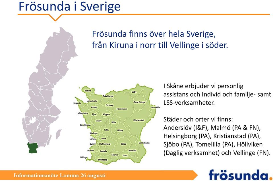 I Skåne erbjuder vi personlig assistans och Individ och familje- samt LSS-verksamheter.