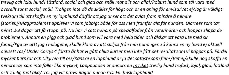 (storlek)/magproblemet upplever vi som jobbigt både för oss men framför allt för hunden. Diarréer som tar minst 2-3 dagar att få stopp på.