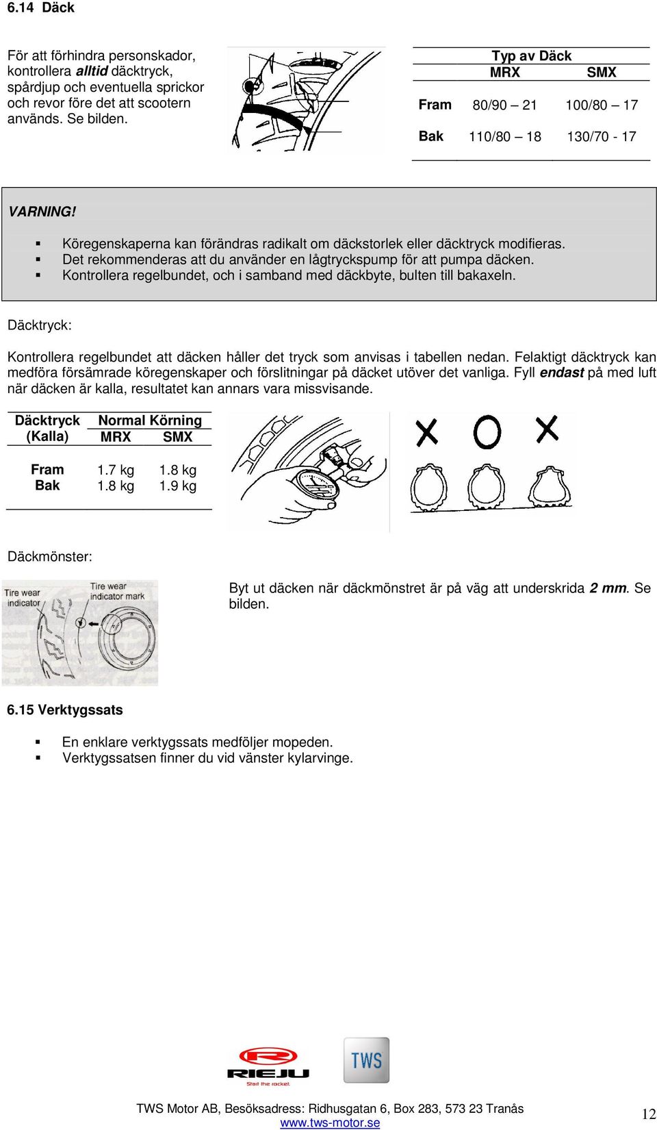 Det rekommenderas att du använder en lågtryckspump för att pumpa däcken. Kontrollera regelbundet, och i samband med däckbyte, bulten till bakaxeln.