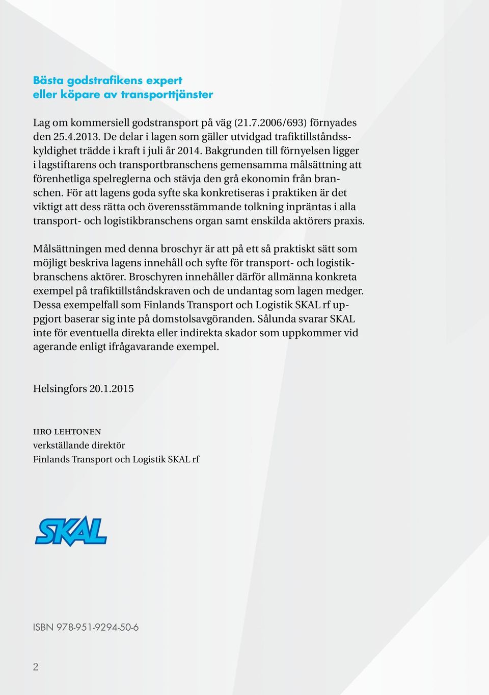 Bakgrunden till förnyelsen ligger i lagstiftarens och transportbranschens gemensamma målsättning att förenhetliga spelreglerna och stävja den grå ekonomin från branschen.