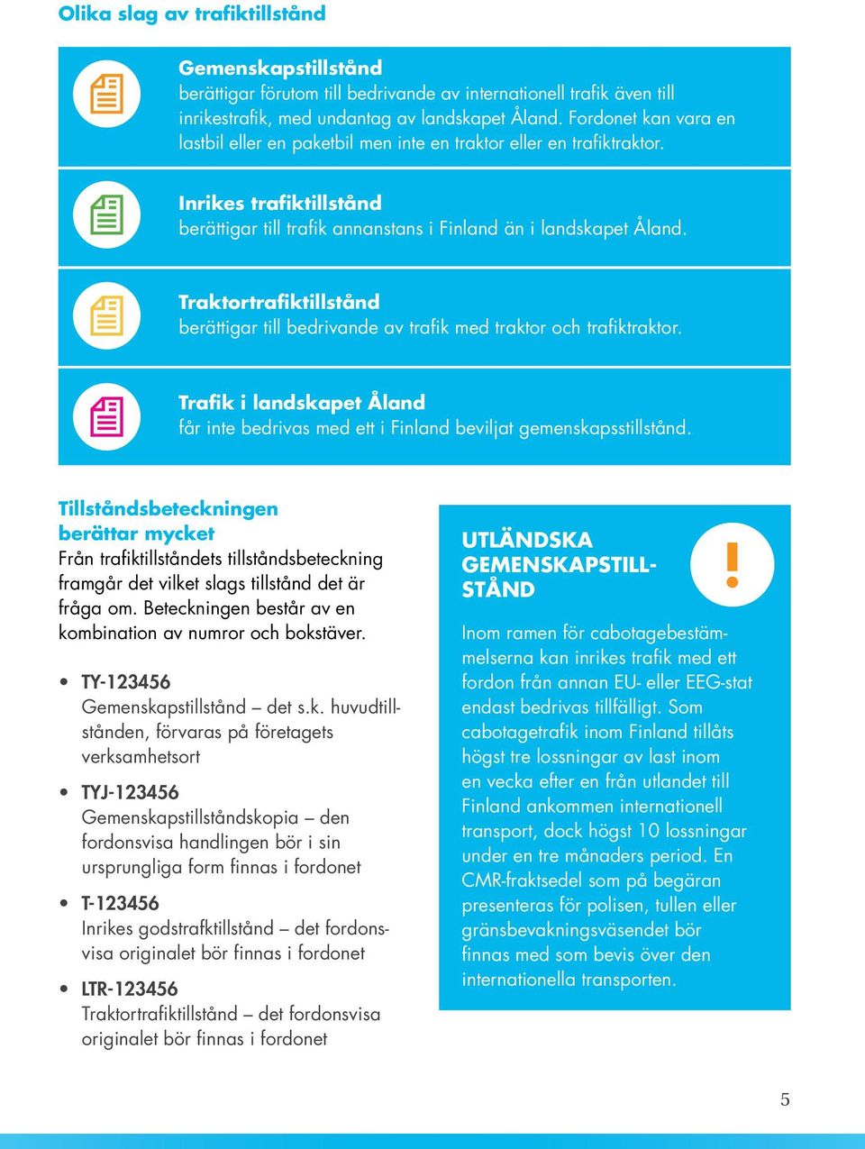 Traktortrafiktillstånd berättigar till bedrivande av trafik med traktor och trafiktraktor. Trafik i landskapet Åland får inte bedrivas med ett i Finland beviljat gemenskapsstillstånd.