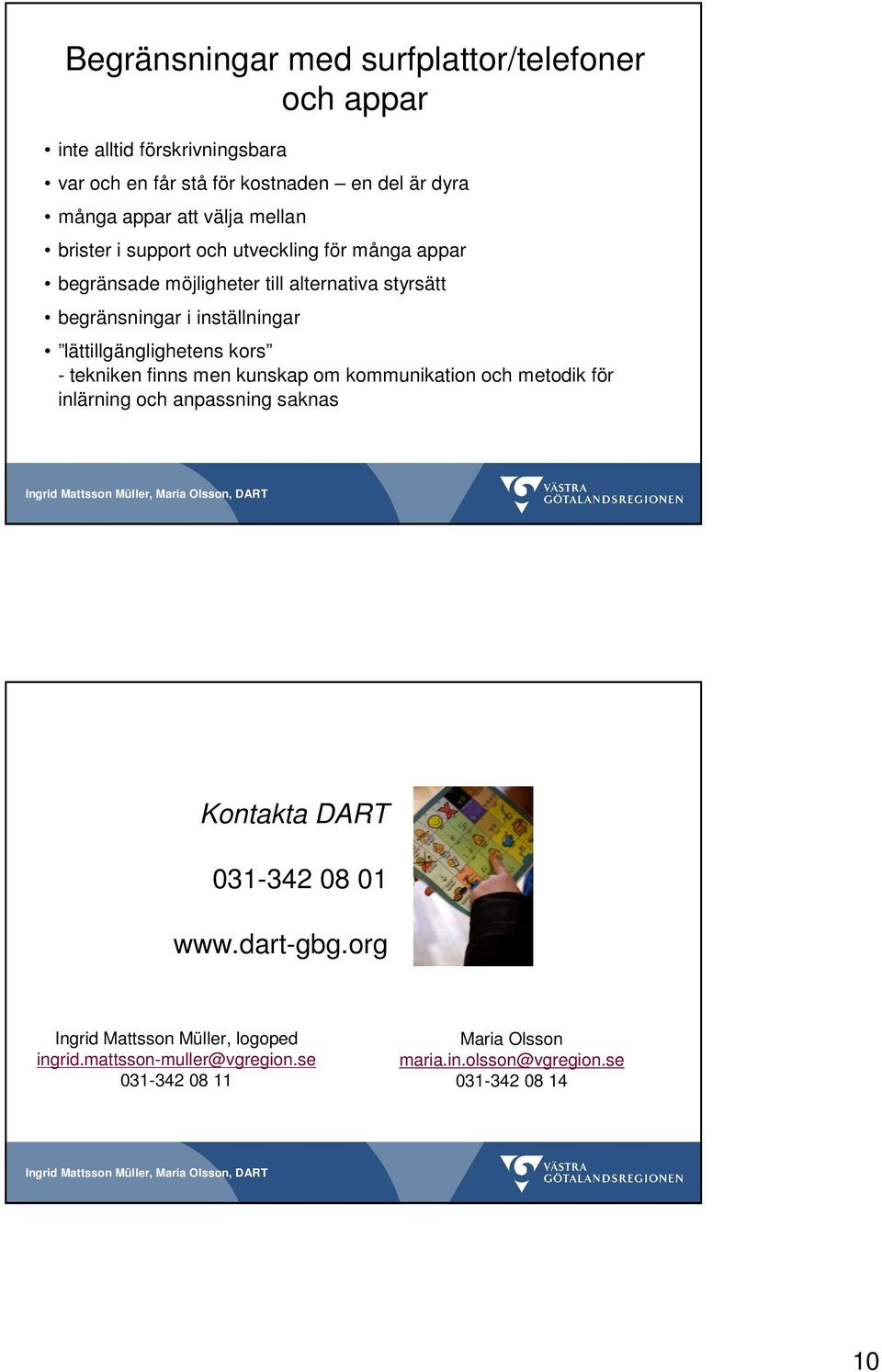 lättillgänglighetens kors - tekniken finns men kunskap om kommunikation och metodik för inlärning och anpassning saknas Kontakta DART 031-342 08