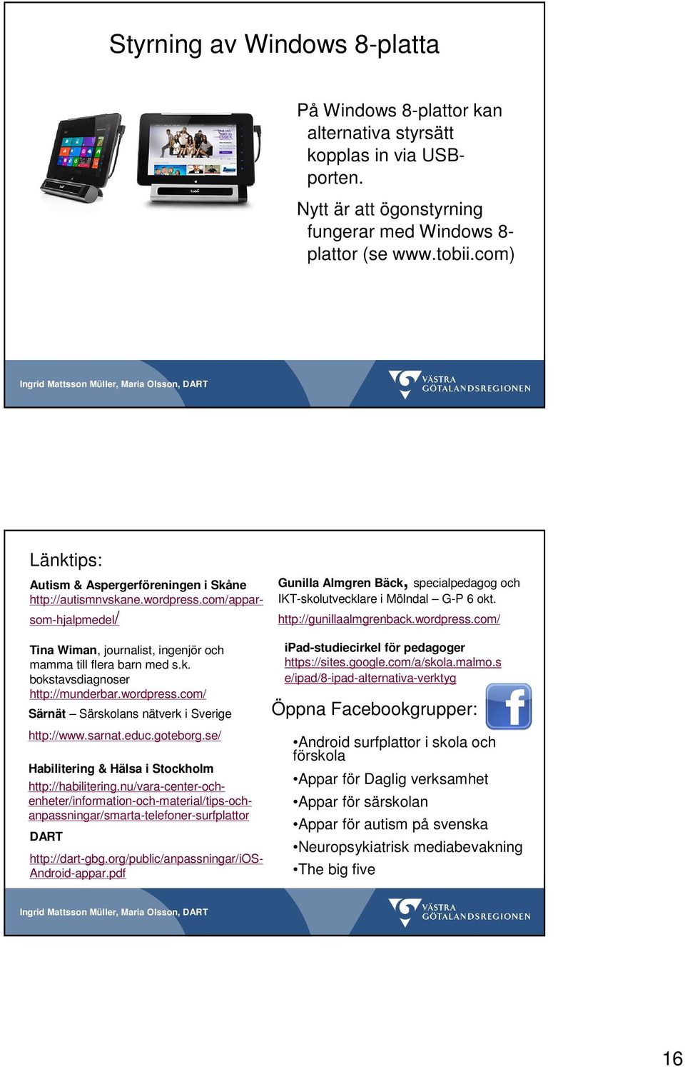 nu/vara-center-ochenheter/information-och-material/tips-ochanpassningar/smarta-telefoner-surfplattor DART På Windows 8-plattor kan alternativa styrsätt kopplas in via USBporten. http://dart-gbg.
