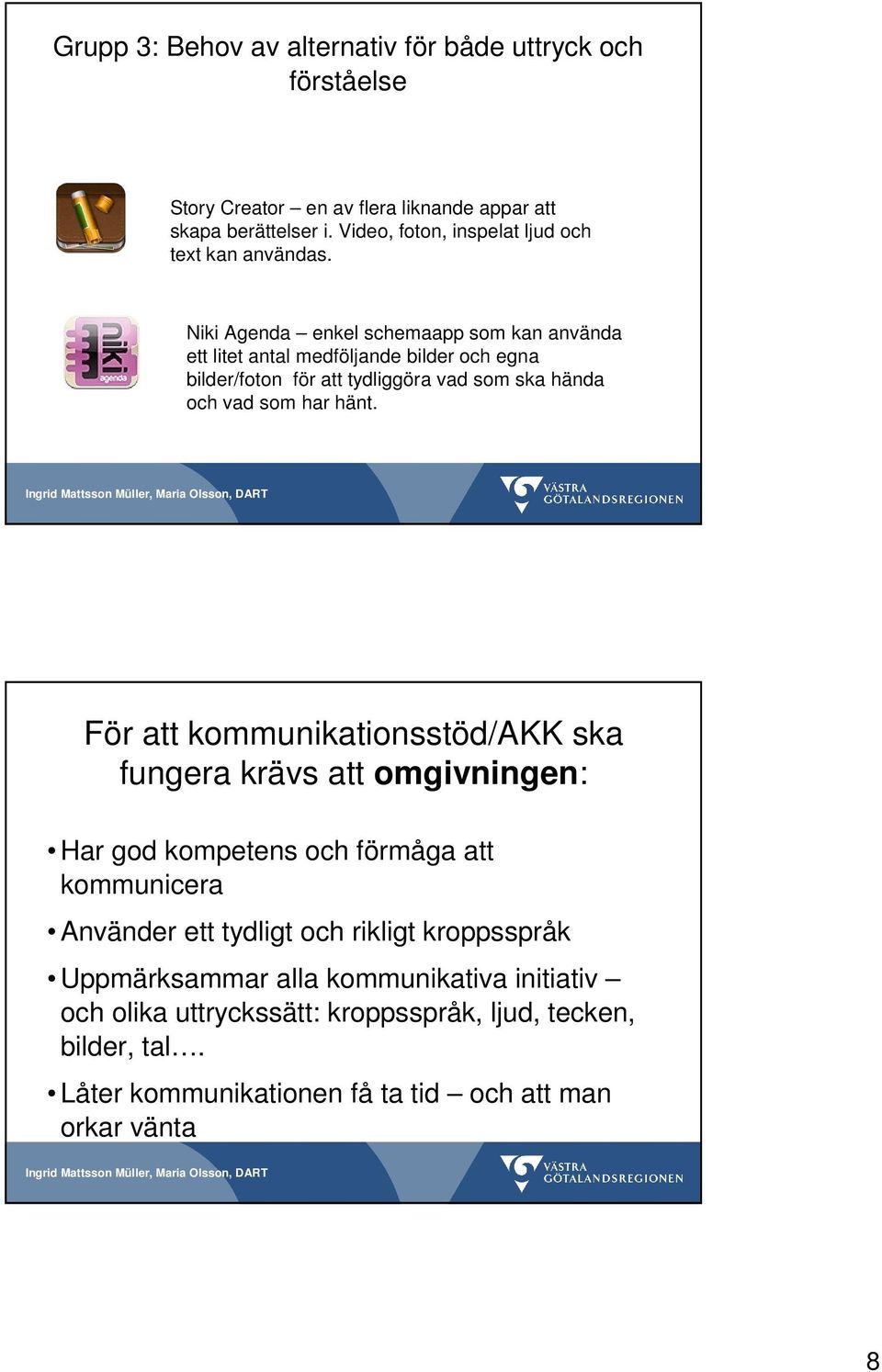 Niki Agenda enkel schemaapp som kan använda ett litet antal medföljande bilder och egna bilder/foton för att tydliggöra vad som ska hända och vad som har hänt.