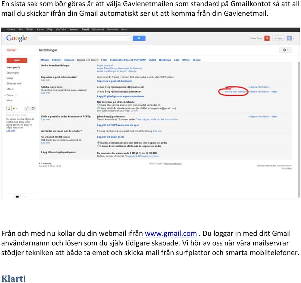 Från och med nu kollar du din webmail ifrån www.gmail.com.