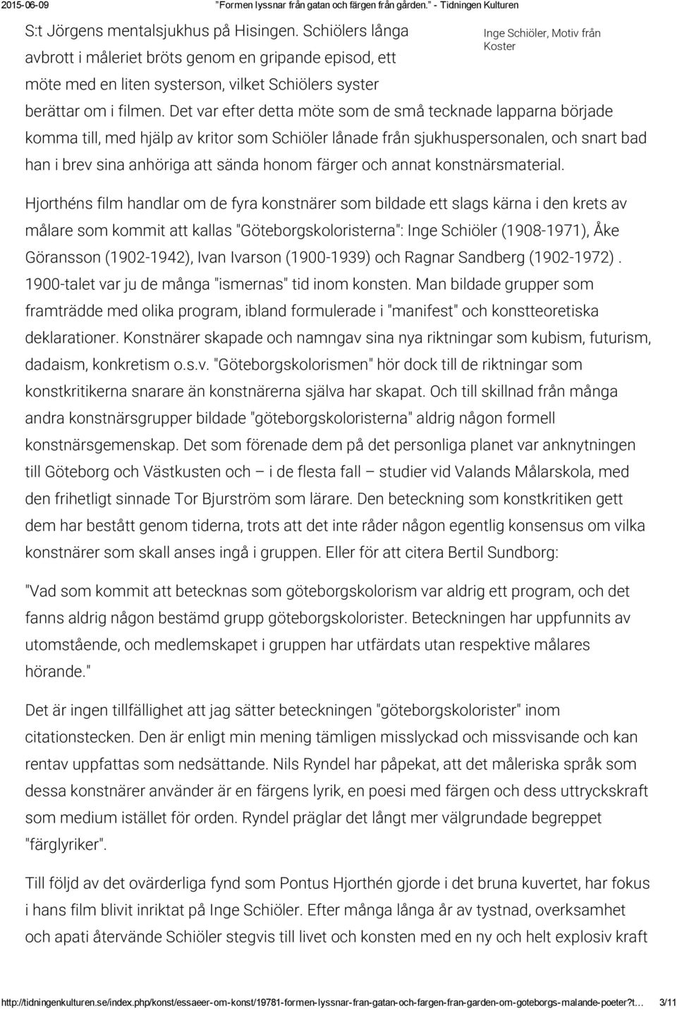 Det var efter detta möte som de små tecknade lapparna började komma till, med hjälp av kritor som Schiöler lånade från sjukhuspersonalen, och snart bad han i brev sina anhöriga att sända honom färger