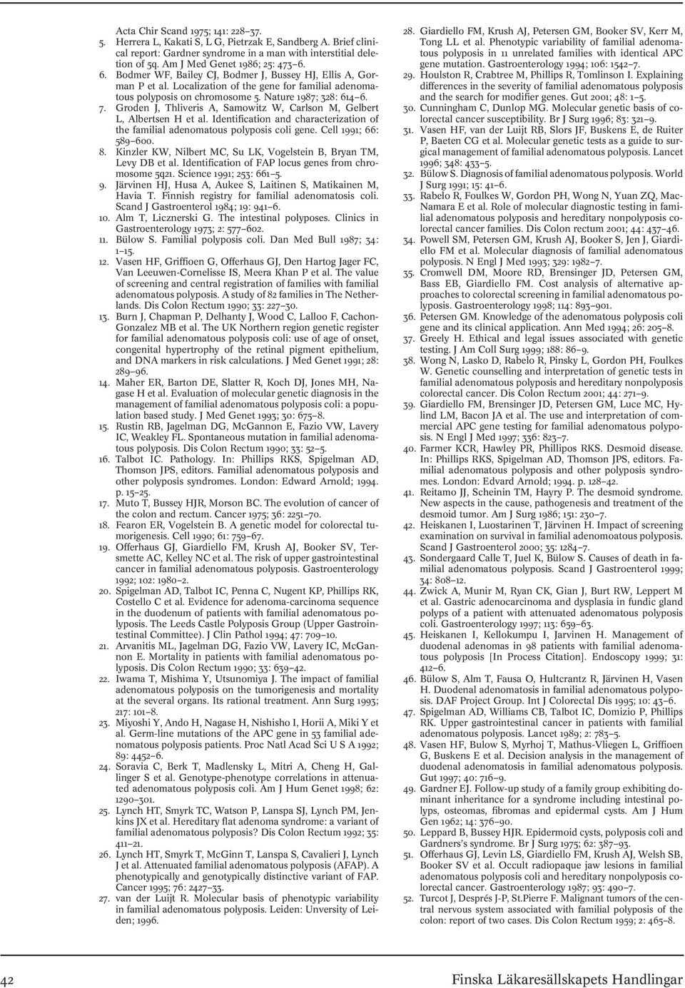 Nature 1987; 328: 614 6. 7. Groden J, Thliveris A, Samowitz W, Carlson M, Gelbert L, Albertsen H et al. Identification and characterization of the familial adenomatous polyposis coli gene.