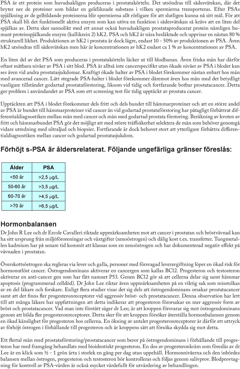 Detta då den fortfarande endast är är ett begränsad protein som prostatakörteln huvudsakligen produceras och därmed i prostatakörteln. kan botas.