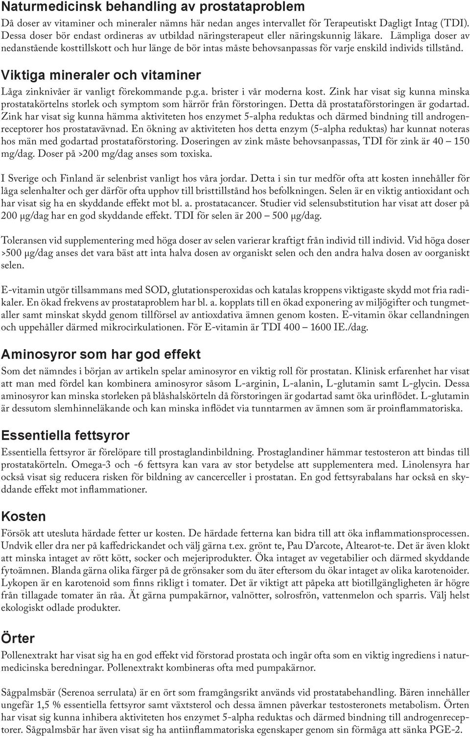 Lämpliga doser nedanstående kostskott och hur länge de bör intas måste behovsanpassas för varje enskild individs stånd. Viktiga mineraler och vitaminer Låga zinknivåer är vanligt förekommande p.g.a. brister i vår moderna kost.