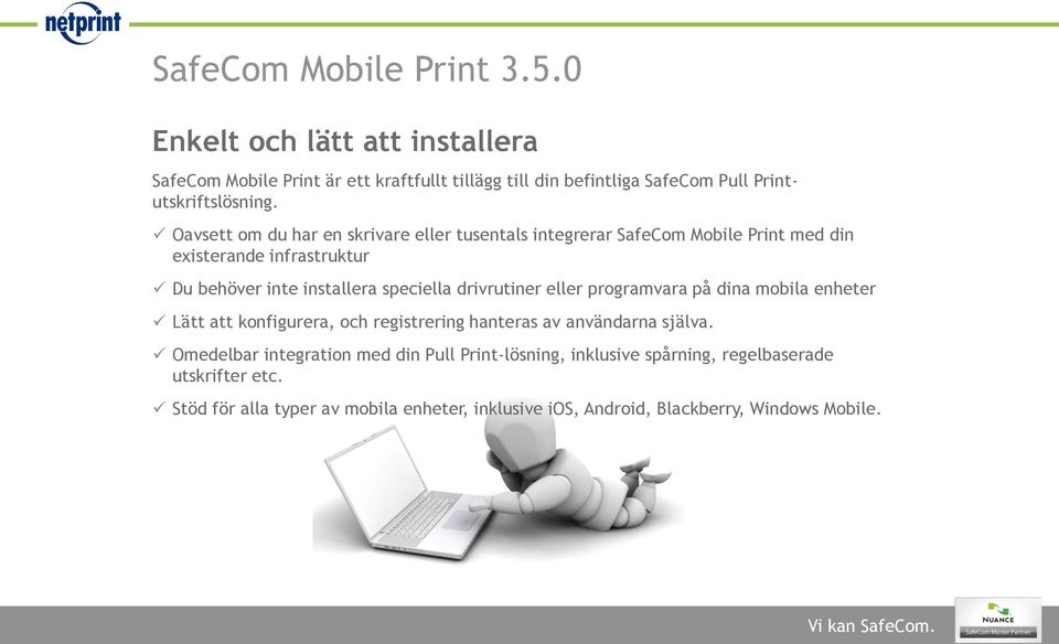 Oavsett om du har en skrivare eller tusentals integrerar SafeCom Mobile Print med din existerande infrastruktur Du behöver inte installera speciella