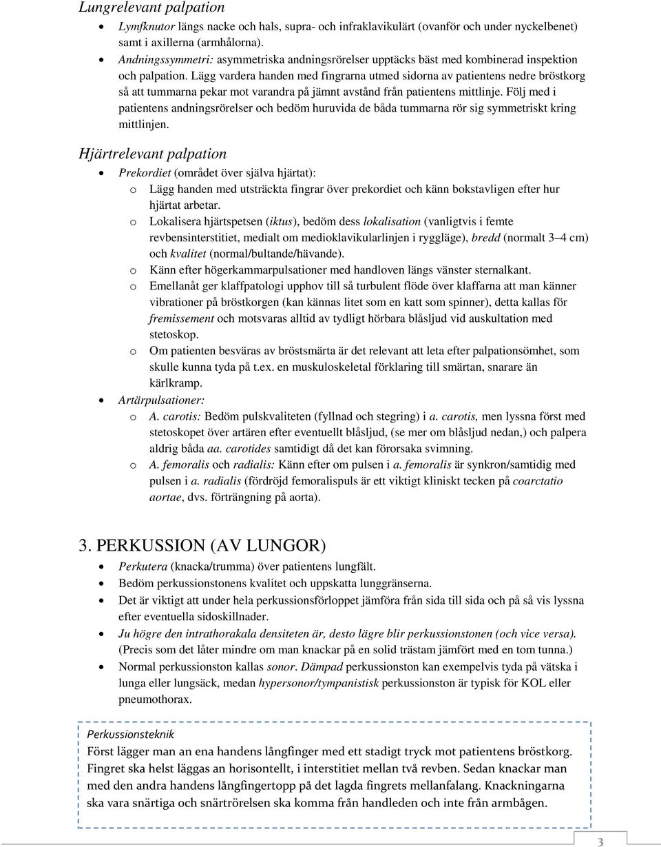 Lägg vardera handen med fingrarna utmed sidorna av patientens nedre bröstkorg så att tummarna pekar mot varandra på jämnt avstånd från patientens mittlinje.