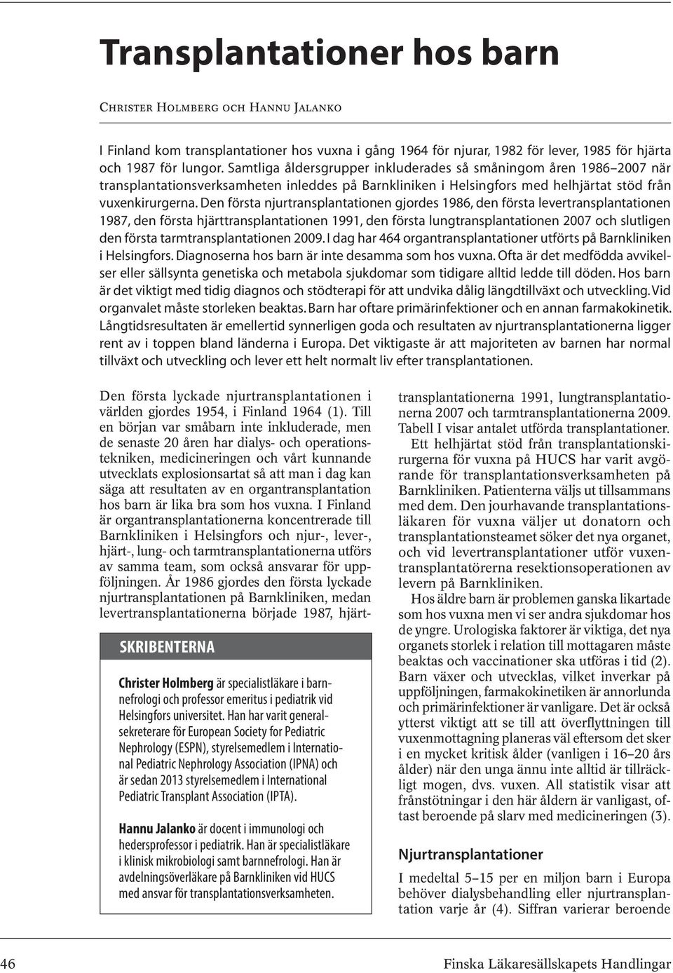 Den första njurtransplantationen gjordes 1986, den första levertransplantationen 1987, den första hjärttransplantationen 1991, den första lungtransplantationen 2007 och slutligen den första