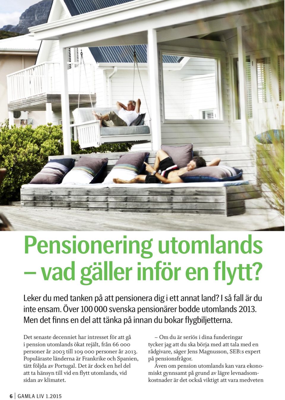 Det senaste decenniet har intresset för att gå i pension utomlands ökat rejält, från 66 000 personer år 2003 till 109 000 personer år 2013.