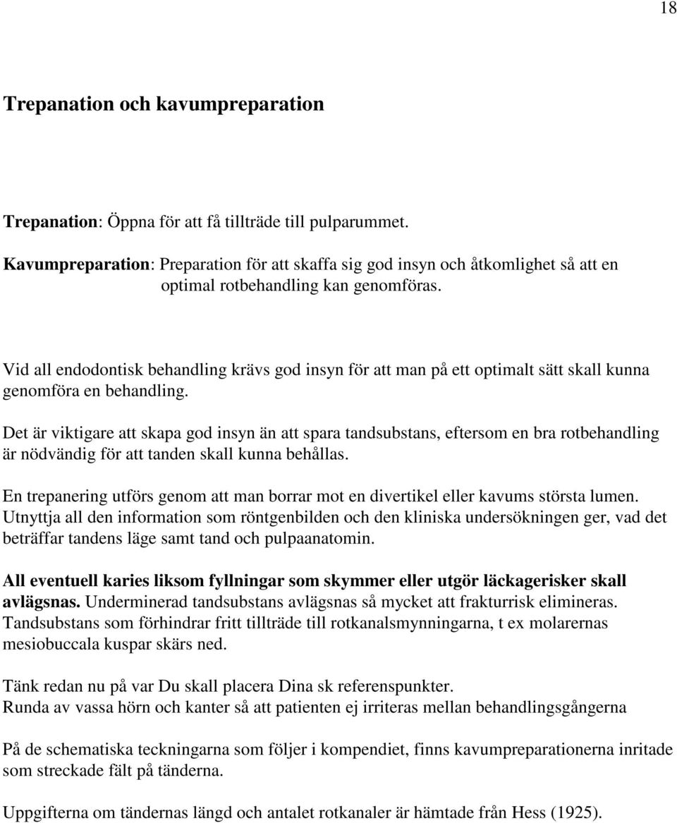 Vid all endodontisk behandling krävs god insyn för att man på ett optimalt sätt skall kunna genomföra en behandling.