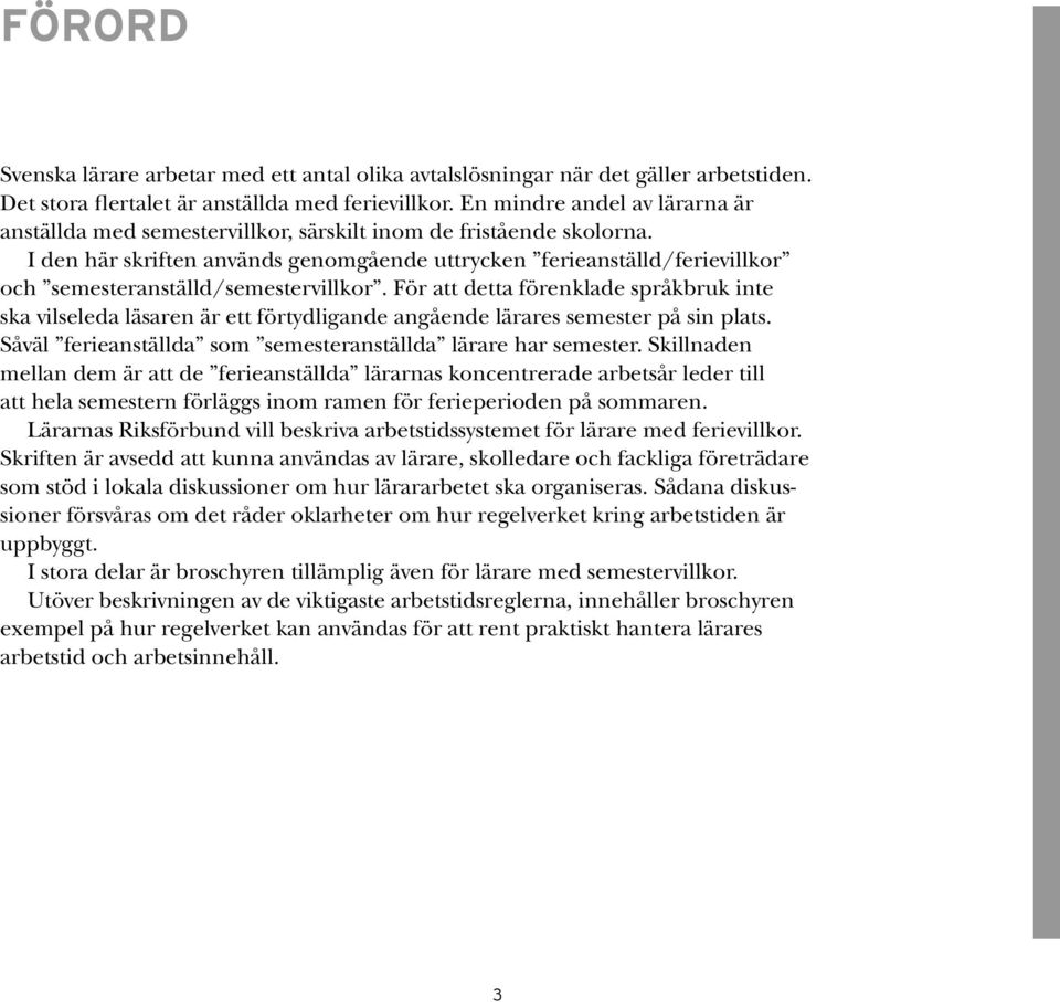 I den här skriften används genomgående uttrycken ferieanställd/ferievillkor och semesteranställd/semestervillkor.