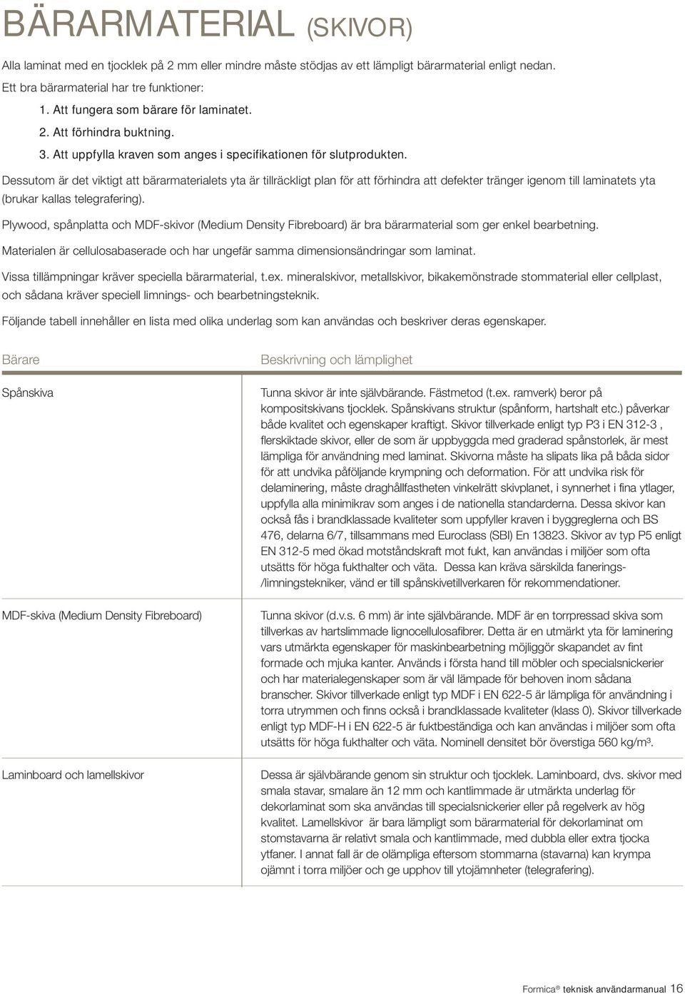 Dessutom är det viktigt att bärarmaterialets yta är tillräckligt plan för att förhindra att defekter tränger igenom till laminatets yta (brukar kallas telegrafering).