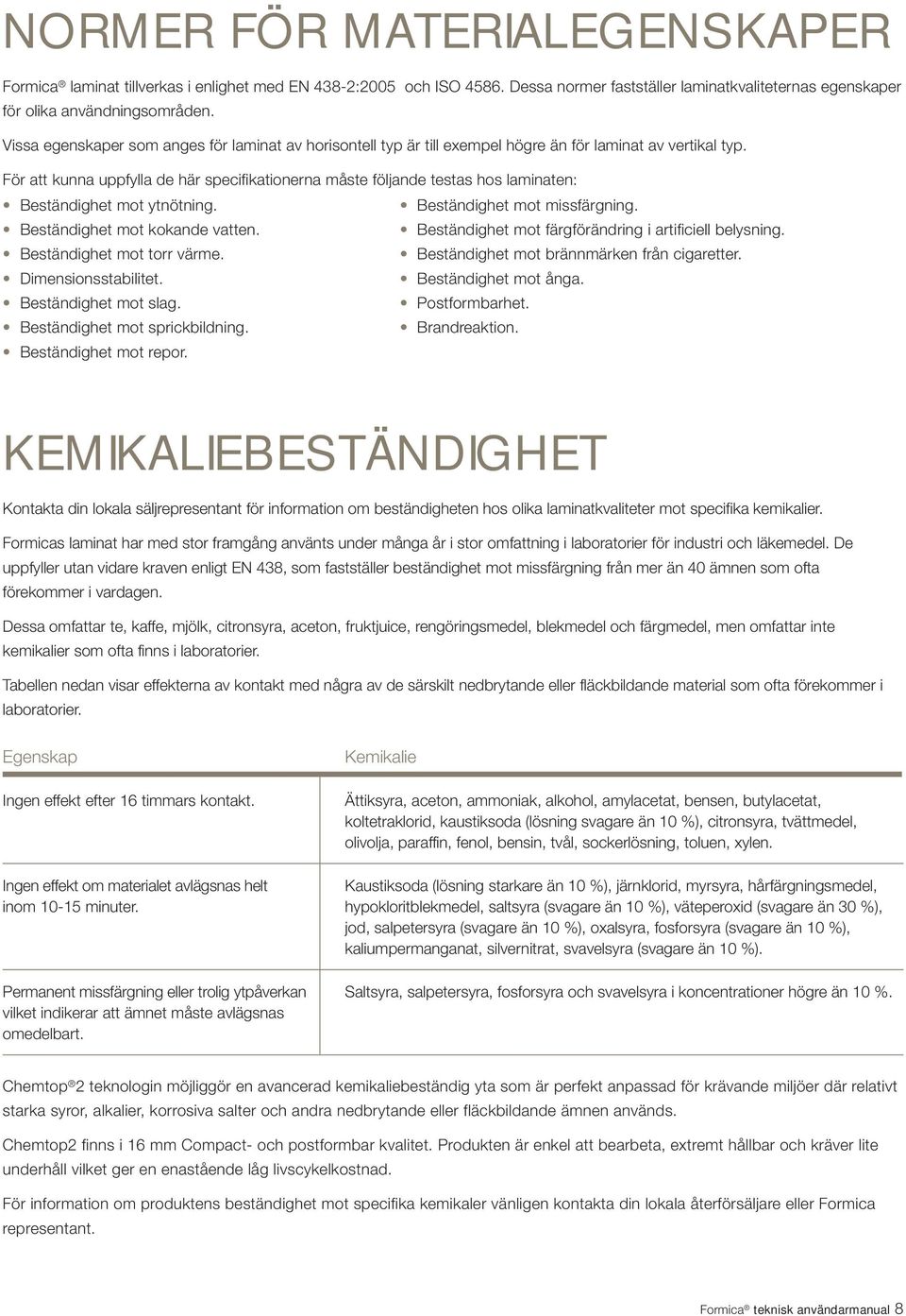 För att kunna uppfylla de här specifikationerna måste följande testas hos laminaten: Beständighet mot ytnötning. Beständighet mot missfärgning. Beständighet mot kokande vatten.