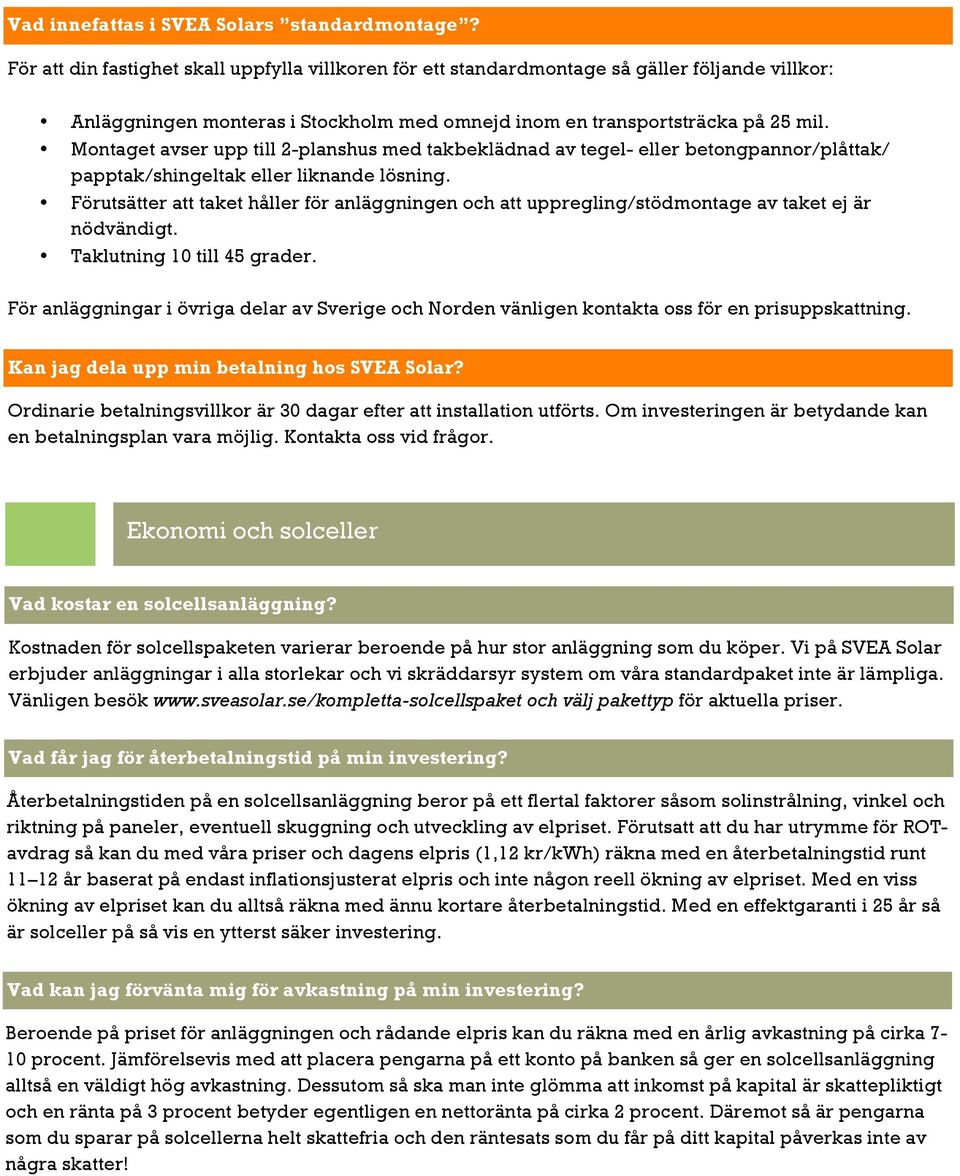 Montaget avser upp till 2-planshus med takbeklädnad av tegel- eller betongpannor/plåttak/ papptak/shingeltak eller liknande lösning.