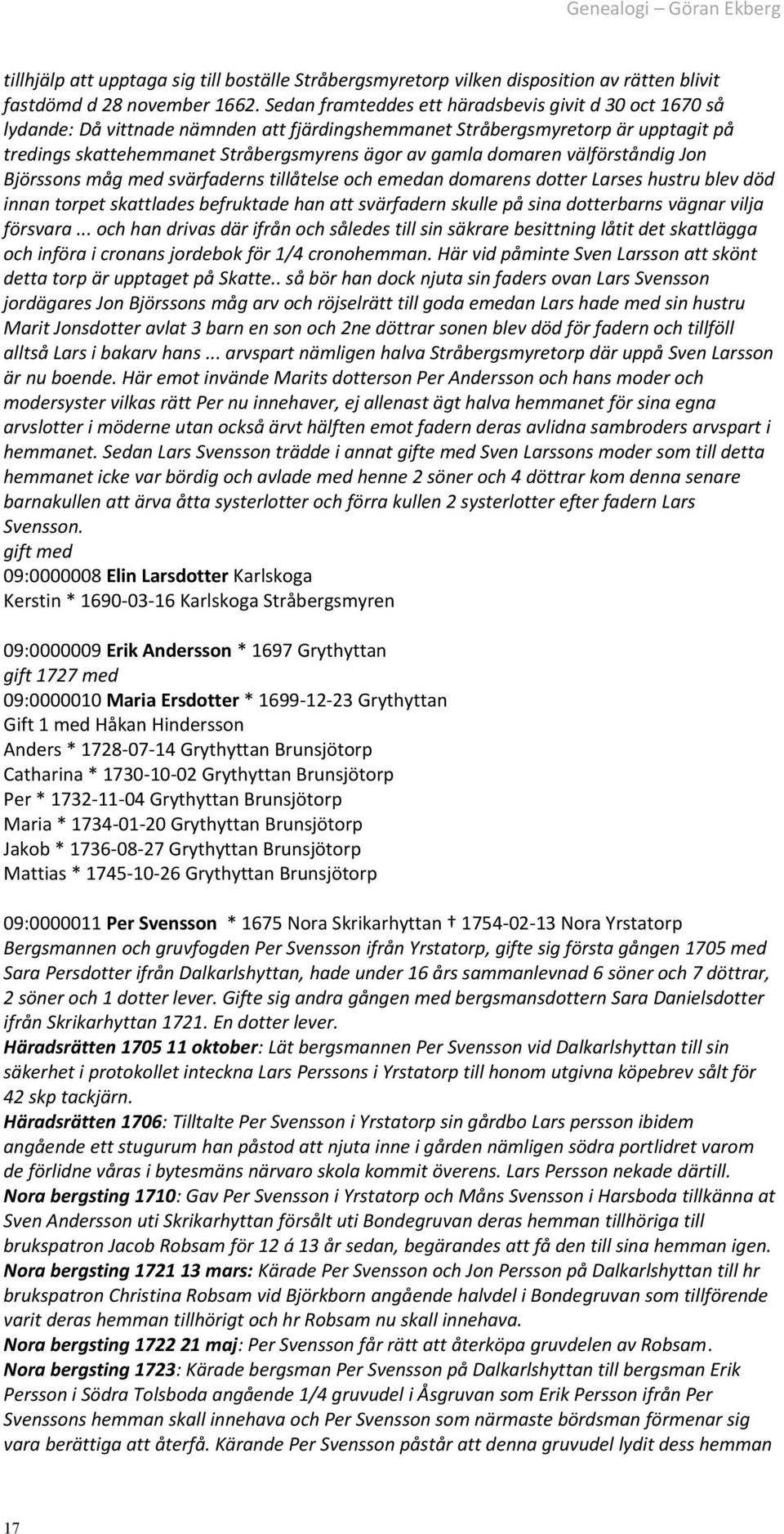 domaren välförståndig Jon Björssons måg med svärfaderns tillåtelse och emedan domarens dotter Larses hustru blev död innan torpet skattlades befruktade han att svärfadern skulle på sina dotterbarns