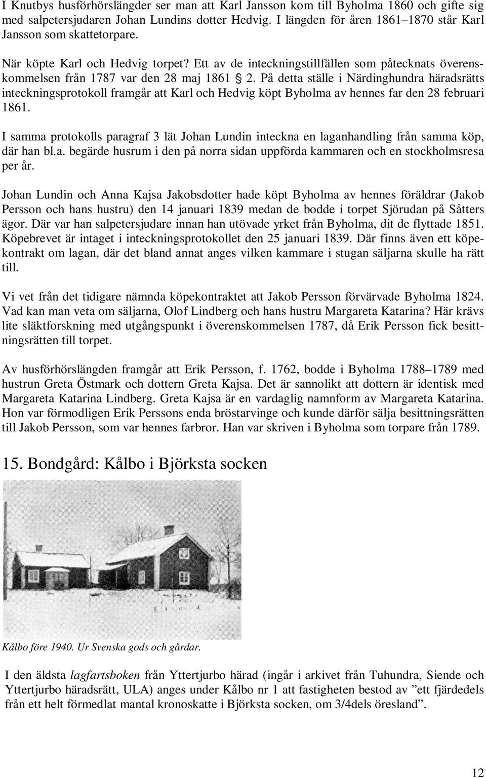 På detta ställe i Närdinghundra häradsrätts inteckningsprotokoll framgår att Karl och Hedvig köpt Byholma av hennes far den 28 februari 1861.