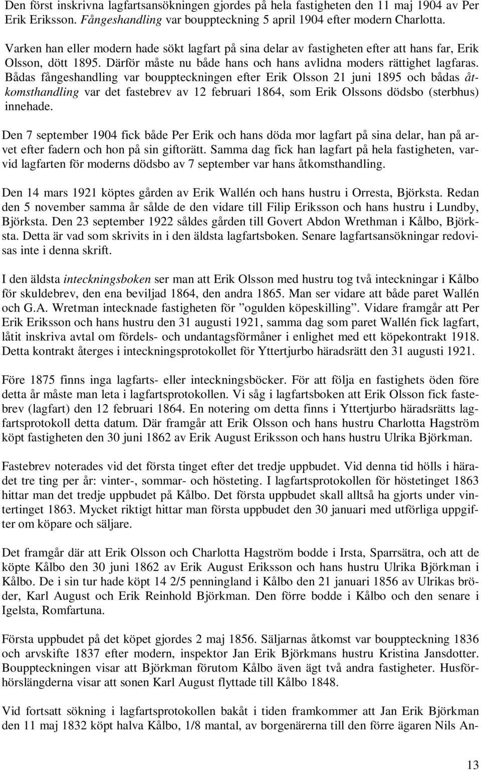 Bådas fångeshandling var bouppteckningen efter Erik Olsson 21 juni 1895 och bådas åtkomsthandling var det fastebrev av 12 februari 1864, som Erik Olssons dödsbo (sterbhus) innehade.