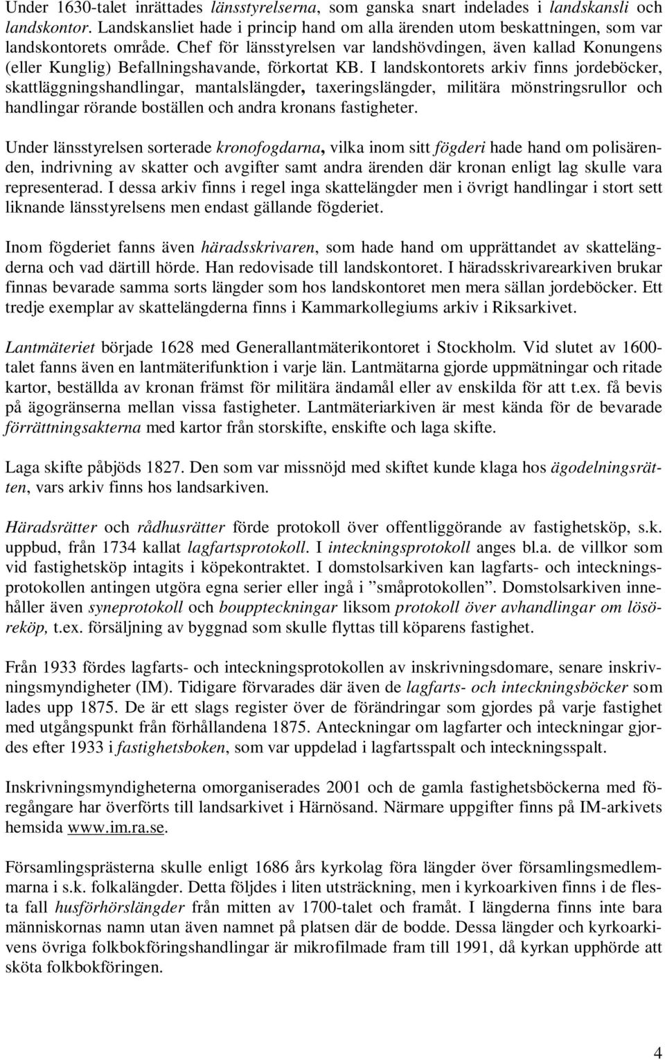 Chef för länsstyrelsen var landshövdingen, även kallad Konungens (eller Kunglig) Befallningshavande, förkortat KB.