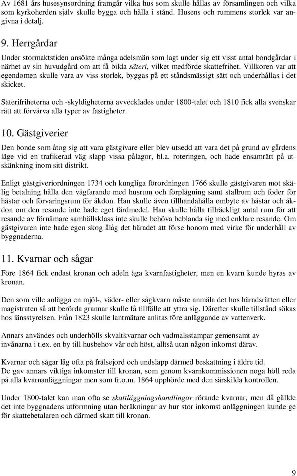 Villkoren var att egendomen skulle vara av viss storlek, byggas på ett ståndsmässigt sätt och underhållas i det skicket.