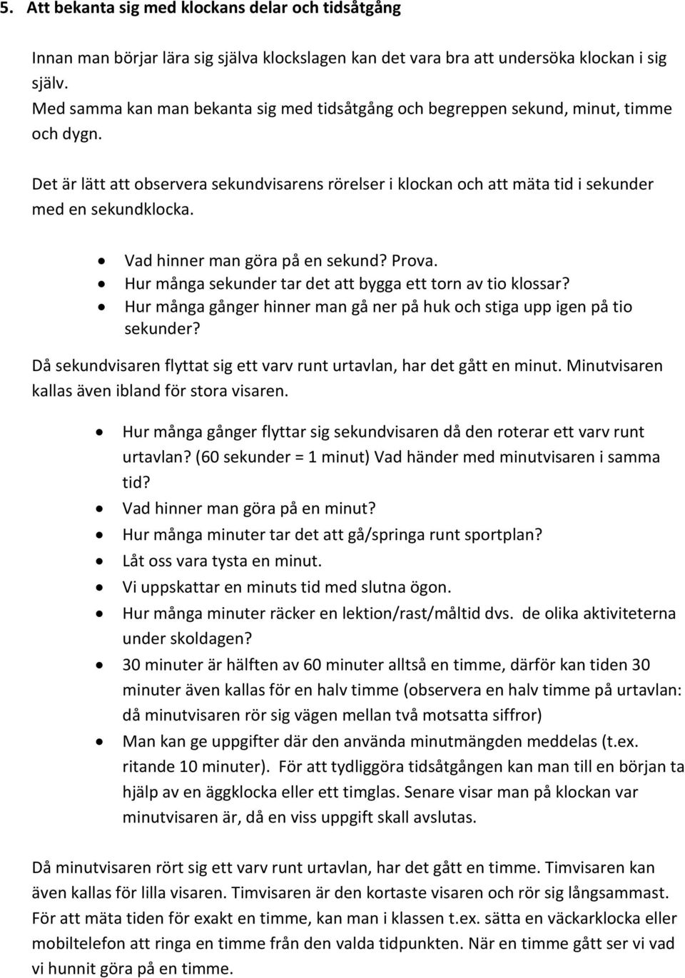 Vad hinner man göra på en sekund? Prova. Hur många sekunder tar det att bygga ett torn av tio klossar? Hur många gånger hinner man gå ner på huk och stiga upp igen på tio sekunder?