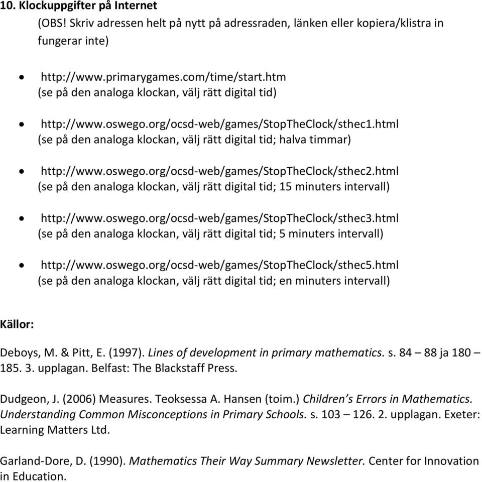 html (se på den analoga klockan, välj rätt digital tid; 15 minuters intervall) http://www.oswego.org/ocsd web/games/stoptheclock/sthec3.