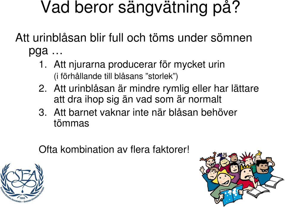 Att urinblåsan är mindre rymlig eller har lättare att dra ihop sig än vad som är