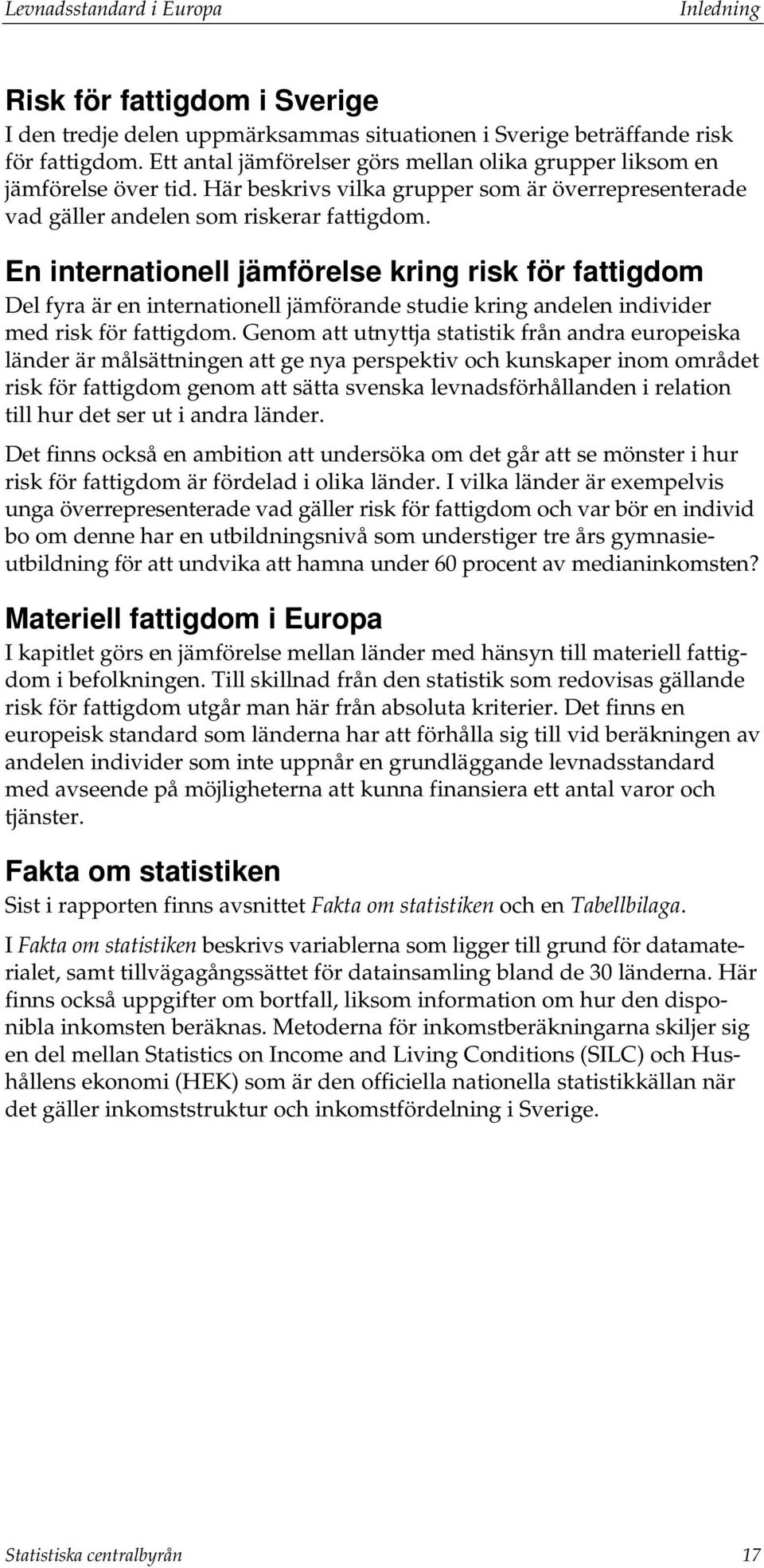 En internationell jämförelse kring risk för fattigdom Del fyra är en internationell jämförande studie kring andelen individer med risk för fattigdom.