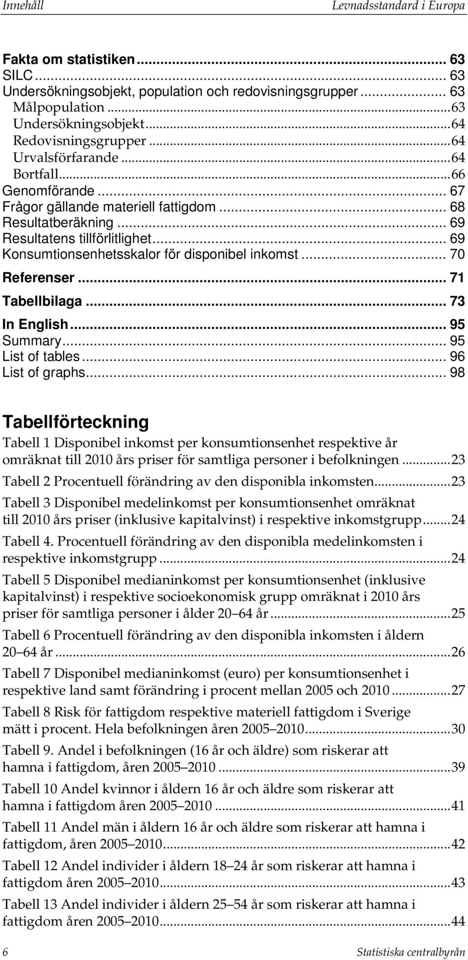 .. 69 Konsumtionsenhetsskalor för disponibel inkomst... 70 Referenser... 71 Tabellbilaga... 73 In English... 95 Summary... 95 List of tables... 96 List of graphs.