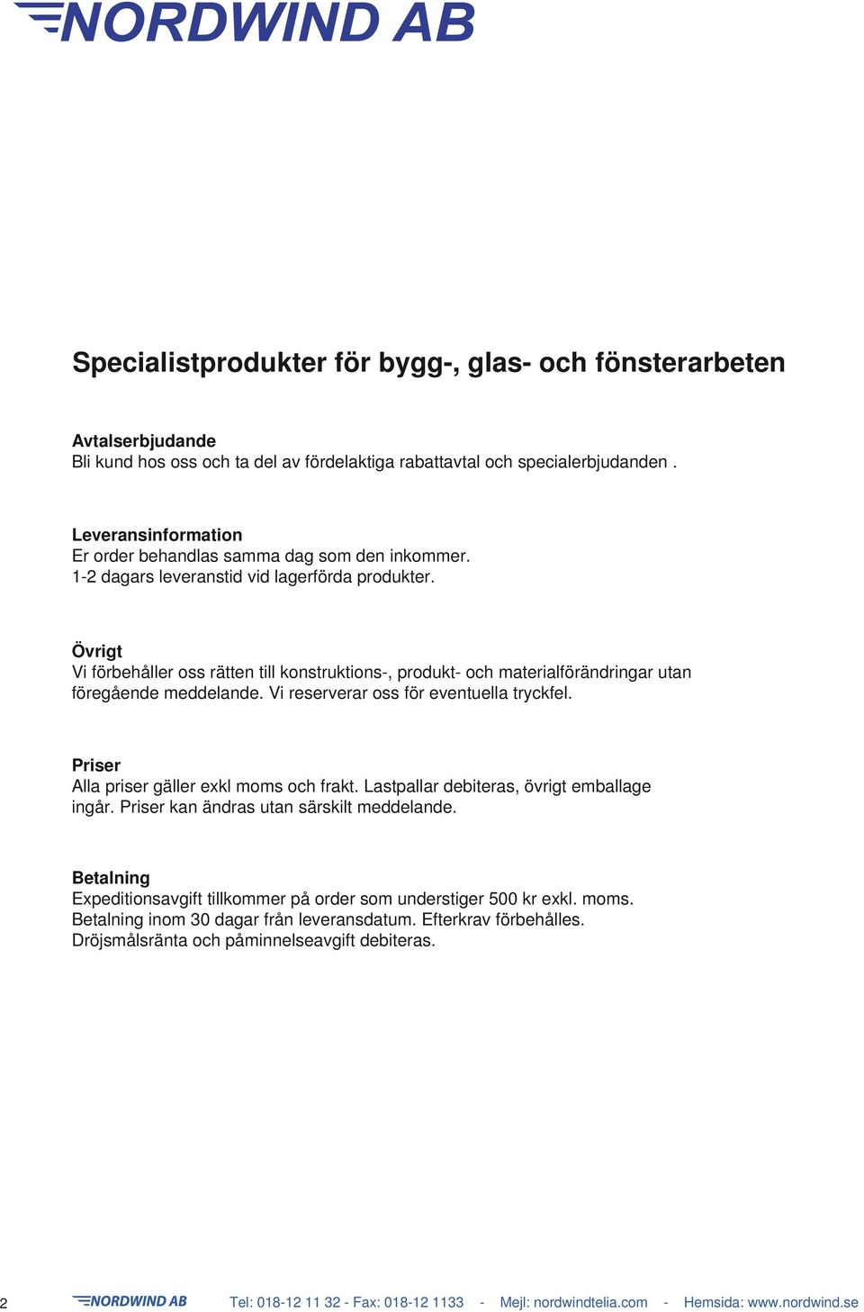 Övrigt Vi förbehåller oss rätten till konstruktions-, produkt- och materialförändringar utan föregående meddelande. Vi reserverar oss för eventuella tryckfel.