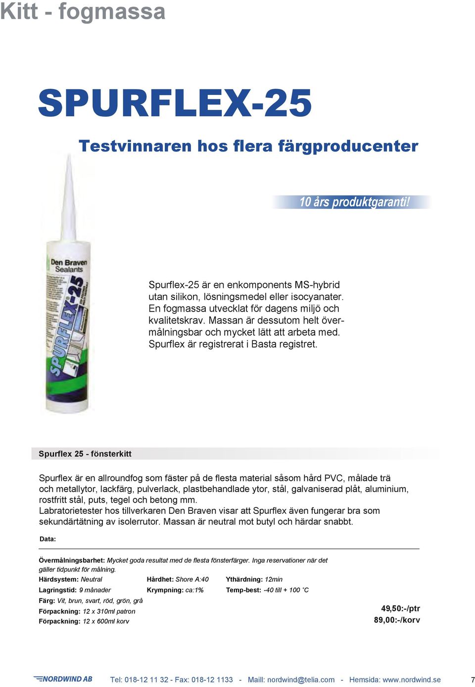 Spurflex 25 - fönsterkitt Spurflex är en allroundfog som fäster på de flesta material såsom hård PVC, målade trä och metallytor, lackfärg, pulverlack, plastbehandlade ytor, stål, galvaniserad plåt,