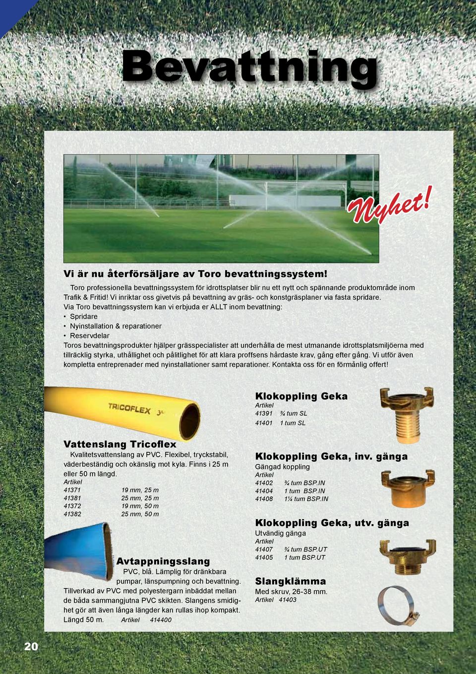 Via Toro bevattningssystem kan vi erbjuda er ALLT inom bevattning: Spridare Nyinstallation & reparationer Reservdelar Toros bevattningsprodukter hjälper grässpecialister att underhålla de mest