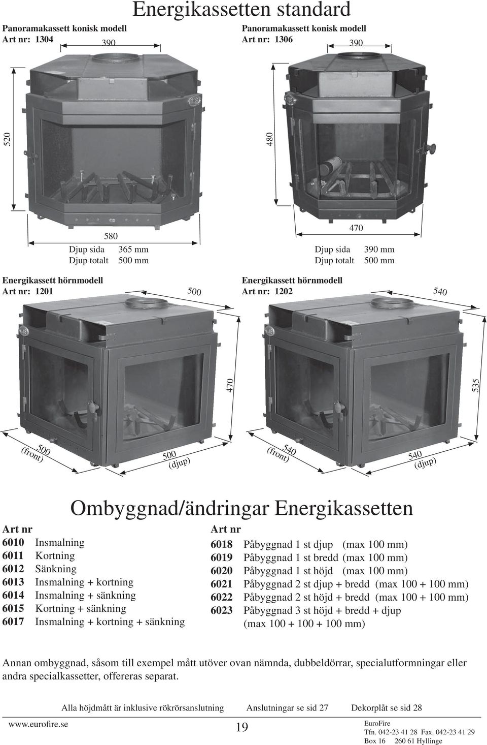 Sänkning 6013 Insmalning + kortning 6014 Insmalning + sänkning 6015 Kortning + sänkning 6017 Insmalning + kortning + sänkning Art nr 6018 Påbyggnad 1 st djup (max 100 mm) 6019 Påbyggnad 1 st bredd